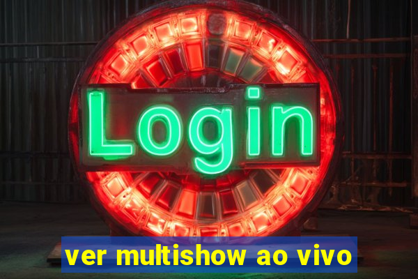 ver multishow ao vivo